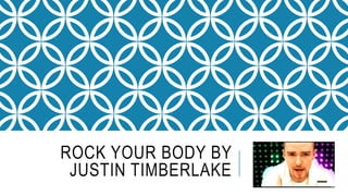 ROCK YOUR BODY BY
JUSTIN TIMBERLAKE
 