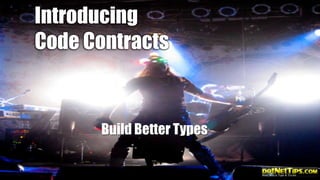 Introducing
Code Contracts

Build Better Types

 