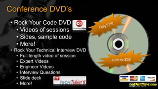 Conference DVD’s
• Rock Your Code DVD
• Videos of sessions
• Sides, sample code
• More!
• Rock Your Technical Interview DVD
• Full length video of session
• Expert Videos
• Engineer Videos
• Interview Questions
• Slide deck
• More!

 