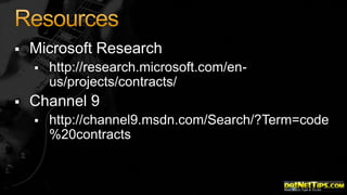 

Microsoft Research




http://research.microsoft.com/enus/projects/contracts/

Channel 9


http://channel9.msdn.com/Search/?Term=code
%20contracts

 