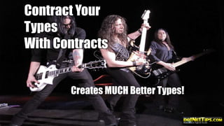Contract Your
Types
With Contracts
Creates MUCH Better Types!

 