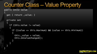 public Int32 Value
{
get { return _value; }
private set
{
if (this.Value != value)
{
if ((value <= this.Maximum) && (value >= this.Minimum))
{
this._value = value;
this.OnValueChanged();
}
}
}
}

 