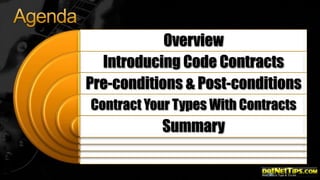 Overview
Introducing Code Contracts
Pre-conditions & Post-conditions
Contract Your Types With Contracts

Summary

 