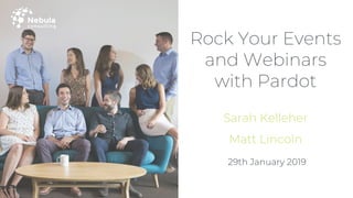 Rock Your Events
and Webinars
with Pardot
Sarah Kelleher
Matt Lincoln
29th January 2019
 