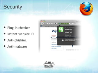 Security


• Plug-in checker
• Instant website ID
• Anti-phishing
• Anti-malware
 