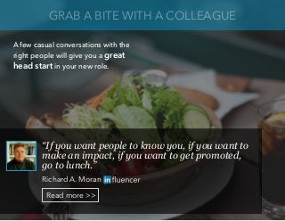 “If you want people to know you, if you want to
make an impact, if you want to get promoted,
go to lunch.”
Richard A. Mora...