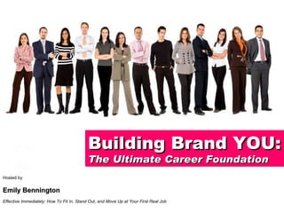 Hosted by Emily Bennington Effective Immediately: How To Fit In, Stand Out, and Move Up at Your First Real Job Building Brand YOU:  The Ultimate Career Foundation 