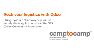 Rock your logistics with Odoo
Using the Open Source ecosystem of
supply chain applications from the OCA
(Odoo Community Association)
 