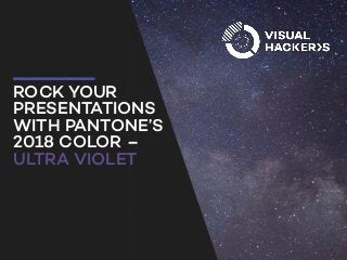 ROCK YOUR
PRESENTATIONS
WITH PANTONE’S
2018 COLOR –
ULTRA VIOLET
 