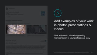 5
Source: https://iwww.corp.linkedin.com/wiki/cf/display/PRT/Value+statements+for+Profile+Editing
Add examples of your work
in photos presentations &
videos
Give a dynamic, visually appealing
representation of your professional story
12
 