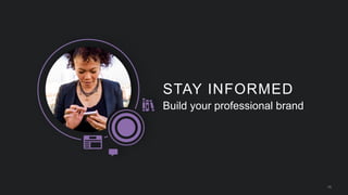15
STAY INFORMED
Build your professional brand
 