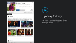 27
Lyndsay Petruny
TV Host & Sideline Reporter for the
Chicago Bears
 