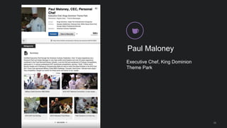 28
Paul Maloney
Executive Chef, King Dominion
Theme Park
 