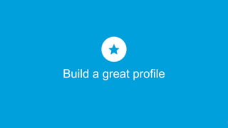 Build a great profile
7
 