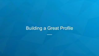 Building a Great Profile
 