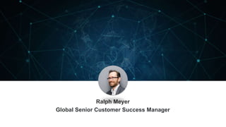 Ralph Meyer
Global Senior Customer Success Manager
 