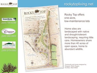 Rocky Top offers one-acre,low-maintenance lots Home sites are landscaped with native and drought-tolerant landscaping, requiring little care. Homeowners share more than 40 acres of open space, home to abundant wildlife.Community and homes designed byDesigner, Robin RogersArchitect, Mark Millett