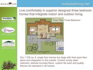 Live comfortably in superior designed three bedroom homes that integrate indoor and outdoor living.Floor Plan Three BedroomOur 1,735 sq. ft. single floor homes live large with their open floor plans and integration to the outside. Custom knotty alder cabinetry, stained concrete floors, custom tile work and quality fixtures are standard in all homes.