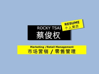 ROCKY TSAI 蔡俊权   Marketing /Retail Management 市场营销 / 零售管理 RESUME 个人简历  
