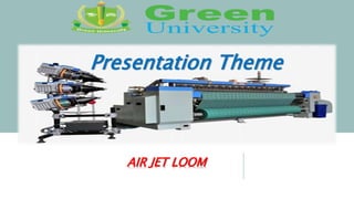 Presentation Theme
AIR JET LOOM
 