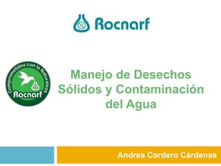 Manejo de Desechos
Sólidos y Contaminación
del Agua
Andrea Cordero Cárdenas
 