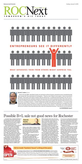 Democrat and Chronicle Sunday, January 13, 2013
It started with a simple handshake in
1853 between John Jacob Bausch and
his friend Henry Lomb. Lomb loaned
Bausch $60 to start an optics company
with the promise that if it grew they
would become full partners.
This handshake gave birth to Bausch
+ Lomb, a great American business
success story until the early 1990s,
when the company was derailed by
reckless ambition. Warren Buffett once
said that if you demand your exec-
utives “make their numbers,” they
eventually will “make up their num-
bers.” That happened at B+L and that is
when the vision, and spirit, of Messrs.
Bausch and Lomb left the company.
Now there’s word the company is
being shopped, with the assistance of
Goldman Sachs. Considering the cur-
rent chairman and CEO of B+L were
successfully involved in selling the
large pharmaceutical company Scher-
ing Plough to Merck in 2009 for $41
billion, a sale is likely to happen, which
does not bode well for Rochester. I have
no criticism of these executives as they
carry out a plan that private equity
firm Warburg Pincus implemented
when it took the company private in
October 2007.
So what went wrong and what can
we learn? After rereading press re-
ports and SEC filings from the
mid-1990s through October 2007, an
unsettling but familiar story line
emerged. Professional managers more
concerned by what they might get ver-
sus what the company might eventually
become led the company over the cliff.
When managers don’t share the foun-
ders’ passion and vision and act accord-
ingly, a corporate cancer begins to
metastasize. This deadly culture pre-
sents itself in overstating revenue,
accounting irregularities causing the
restatement of financial results, a
board asleep at the switch and a hand-
ful of reported lesser transgressions,
punctuated with a keen ability to ratio-
nalize failure. From 1993 to the sale in
October 2007, B+L touched them all.
Typically, successful company foun-
ders are forged in the crucible of sur-
vival, including its hardships, scarcity,
and a deeply rooted appreciation for
workers that they view as colleagues.
Their company is an extension of, or is,
their family, and they still make the
difficult decisions. Their greatest satis-
faction comes from seeing others suc-
ceed — in many circumstances beyond
what the individual worker believed
was possible. The company trappings
of success are understated with defer-
ence given to the public shareholders.
They worry about obsolescence and
have a burning desire for innovation.
“Professional managers” void of a foun-
ders’ DNA have brought many a great
company to its knees.
So 140 years of success was eroded
and Bausch + Lomb became a private
equity play. We can only hope, though
unlikely, that the bids are not attrac-
tive, and Warburg Pincus takes the
company public again, with steward-
ship inspired by the vision of Messrs.
Bausch and Lomb.
If not, I am afraid the loss to Roches-
ter, and B+L employees, could be sig-
nificant, including a 10 percent to 15
percent reduction in redundant posi-
tions, loss of community financial sup-
port and the loss of a Fortune 500 com-
pany headquarters — all marked by a
rose-colored tombstone downtown once
called the Bausch + Lomb building.
Backinthemid-1990s,whenMarkGentilewasstartinghissoftwarebusiness,potentialinvestorsremindedhimthat
manystartupsfail.Theyaskedabouthisbackupplan.» “Naively,Isaid,‘Failureisnotanoption.’Andeveryonekindof
chuckled,” said Gentile, who sold his company, Odyssey Software Inc., to California-based Symantec Corp. last year. »
His attitude epitomized the confidence and spirit that permeates the world of entrepreneurship, where men and wom-
en risk everything to pursue their dream. They have a drive and a decisive ability that separates them from the rest of
us 9-to-5ers, according to experts. » Gentile’s feeling that he didn’t need a Plan B was ingrained. » “It was part of that
outlook that there’s always solutions to any problem. It’s that kind of outlook that allowed me to navigate the tricky
waters of starting and growing a business and not becoming one of the statistics,” said Gentile, now a senior technical
directorforSymantecinthesameHenriettaofficewhereheworkedbeforethesale.» Thesalepricewasnotdisclosed.
See ENTREPRENEURS, Page 5E
Bennett J. Loudon staff writer
Mark Gentile
Possible B+L sale not good news for Rochester
 