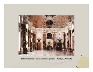 Balthasar Neumann - Kaisersaal, Palácio Episcopal – Würzburg, , Alemanha
 