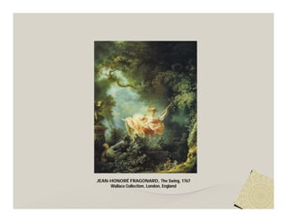 JEAN-HONORÉ FRAGONARD, The Swing, 1767
     Wallace Collection, London, England
 