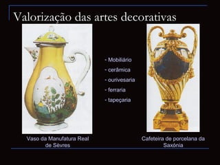 Valorização das artes decorativas


                            - Mobiliário
                            - cerâmica
      ...