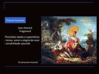 Pintores franceses


            Jean-Honoré
             Fragonard

-Pincelada rápida e espontânea
- temas: amor e alegri...
