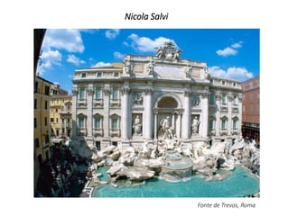 Nicola Salvi
Fonte de Trevos, Roma
 