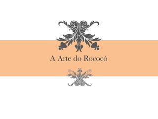 A Arte do Rococó
z
 
