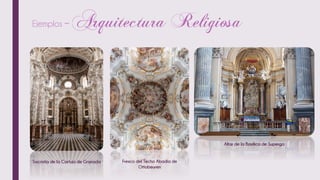Ejemplos –
Sacristía de la Cartuja de Granada Fresco del Techo Abadía de
Ottobeuren
Altar de la Basílica de Superga
 