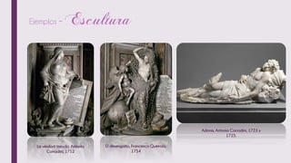 Ejemplos -
La verdad Velada, Antonio
Corradini, 1752
El desengaño, Francesco Queirolo,
1754
Adonis, Antonio Corradini, 1723 y
1725.
 