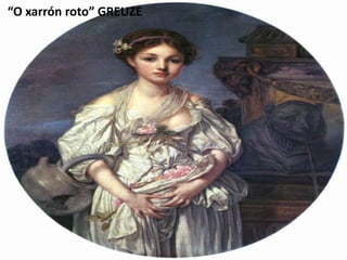 “O xarrón roto” GREUZE
 