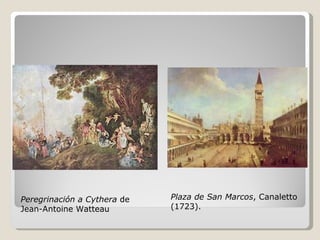 Peregrinación a Cythera  de Jean-Antoine Watteau Plaza de San Marcos , Canaletto (1723). 
