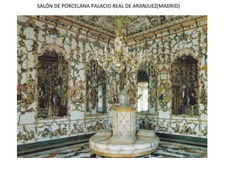 SALÓN DE PORCELANA PALACIO REAL DE ARANJUEZ(MADRID)
 
