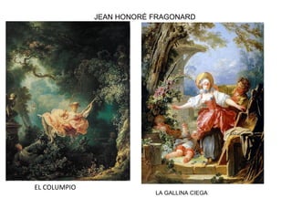 EL COLUMPIO
JEAN HONORÉ FRAGONARD
LA GALLINA CIEGA
 