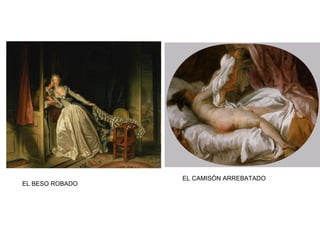 EL BESO ROBADO
EL CAMISÓN ARREBATADO
 