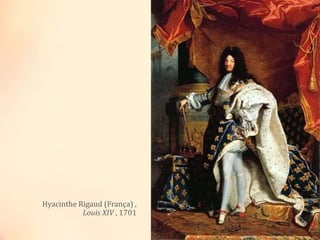 Hyacinthe Rigaud (França) ,
Louis XIV , 1701
 