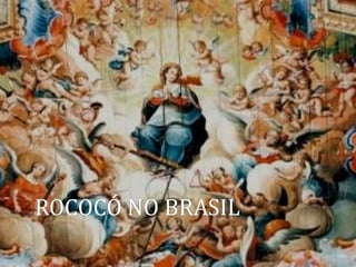 ROCOCÓ NO BRASIL
 