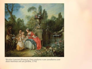Nicolas Lancret (França), Uma senhora e um cavalheiro com
duas meninas em um jardim, 1742
 