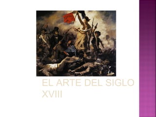 EL ARTE DEL SIGLO
XVIII
 