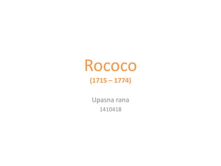 Rococo
(1715 – 1774)
Upasna rana
1410418
 