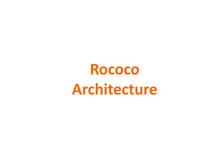 Rococo
Architecture
 