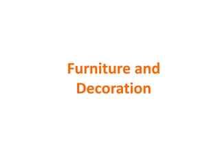 Furniture and
Decoration
 