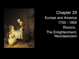 Chapter 29 Europe and America 1700 - 1800 Rococo,  The Enlightenment, Neoclassicism 