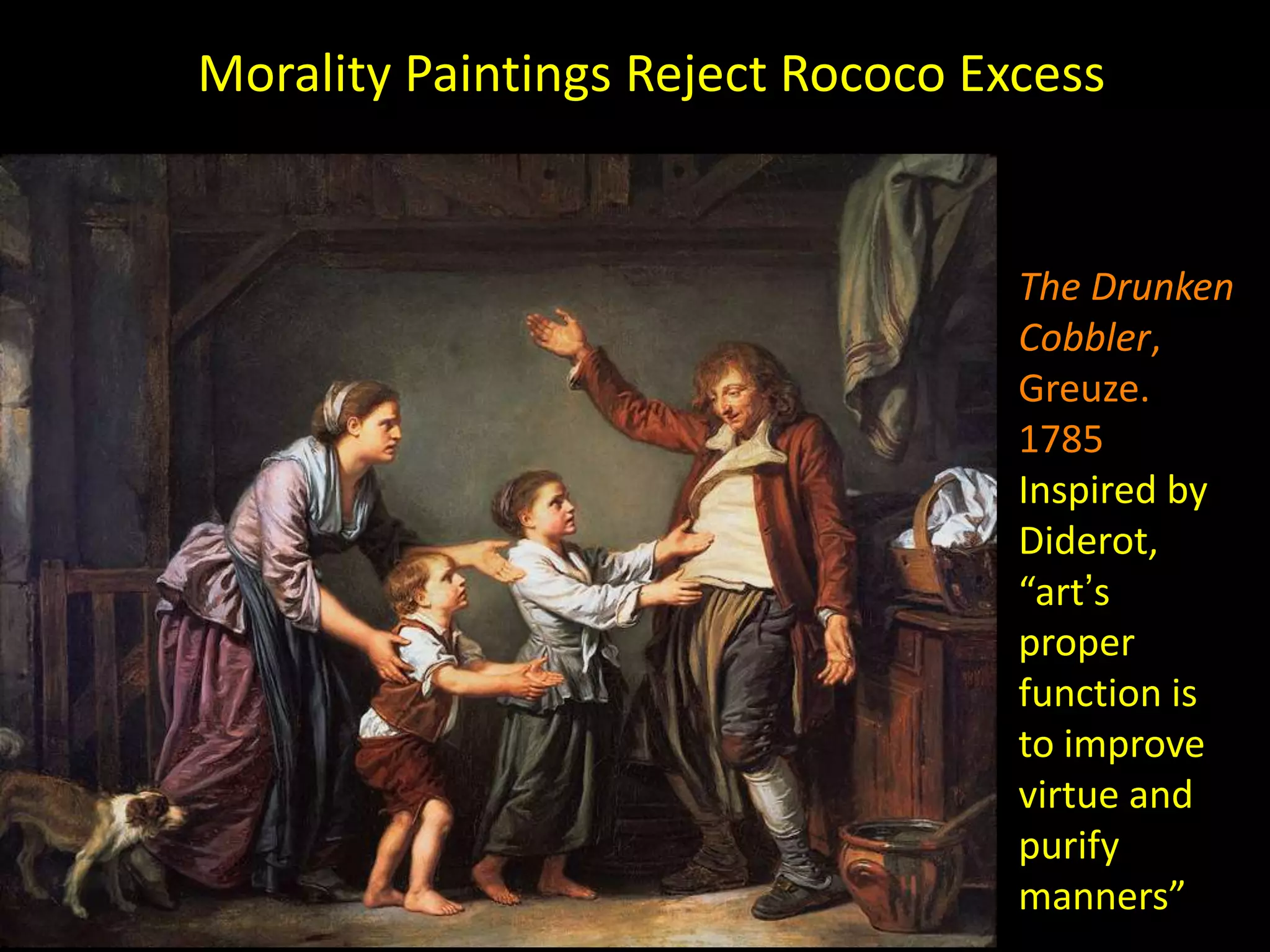 Morality Paintings Reject Rococo Excess


                                   The Drunken
                                   Cobbler,
                                   Greuze.
                                   1785
                                   Inspired by
                                   Diderot,
                                   “art’s
                                   proper
                                   function is
                                   to improve
                                   virtue and
                                   purify
                                   manners”
 