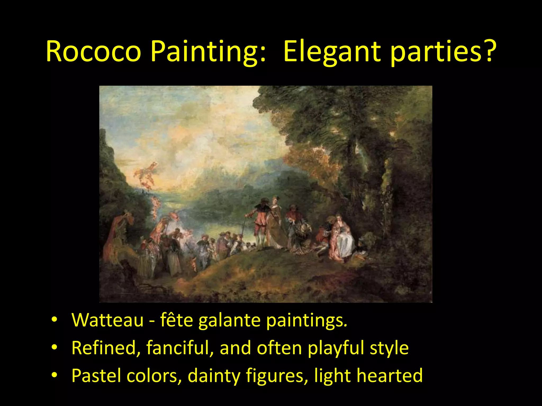 Rococo Painting: Elegant parties?




• Watteau - fête galante paintings.
• Refined, fanciful, and often playful style
• Pastel colors, dainty figures, light hearted
 