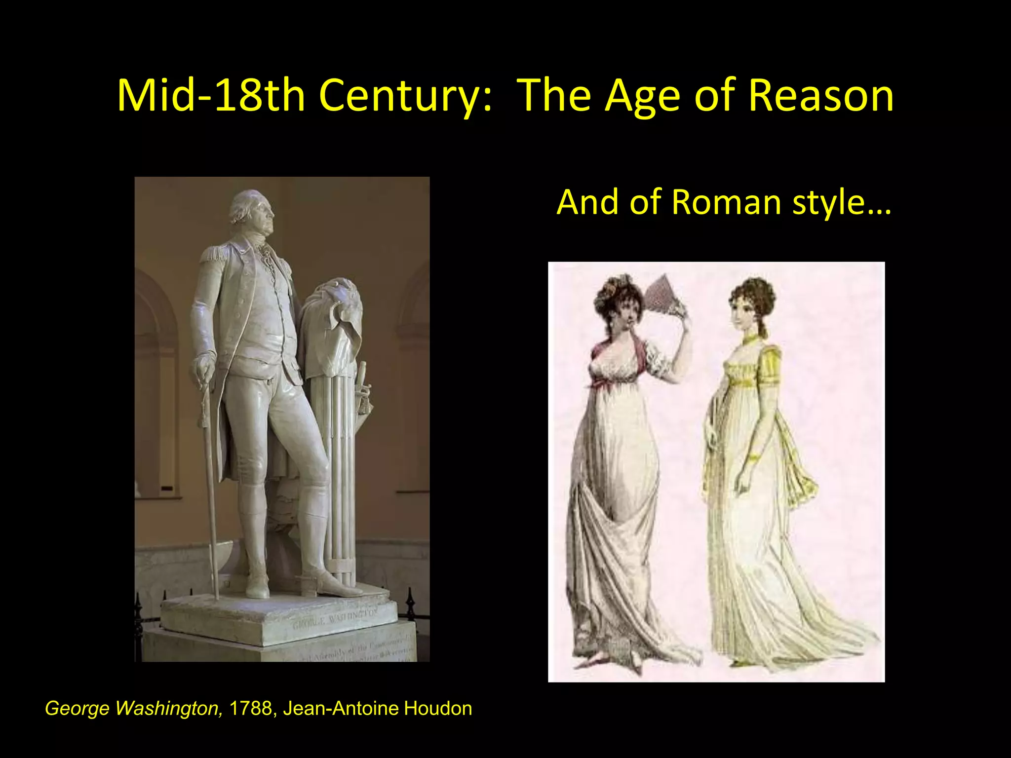 Mid-18th Century: The Age of Reason

                                               And of Roman style…




George Washington, 1788, Jean-Antoine Houdon
 